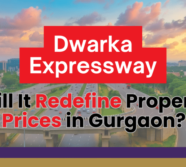 Dwarka Expressway: Will It Redefine Property Prices in Gurgaon?