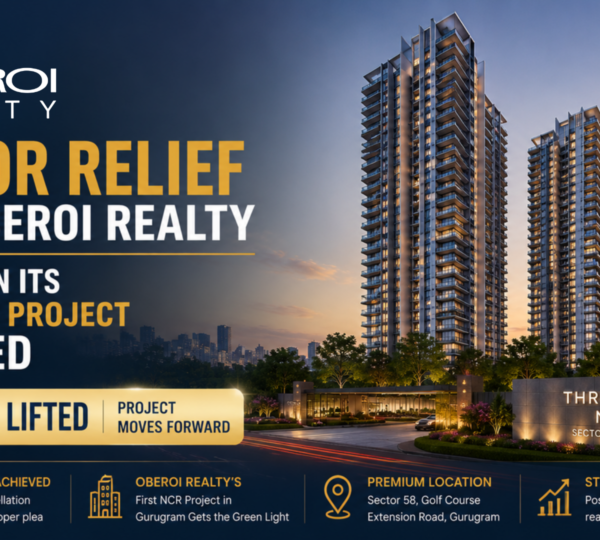 Major Relief for Oberoi Realty as Stay on Its First NCR Project Is Lifted
